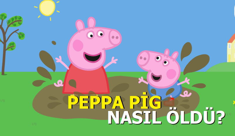 Peppa Pig nasıl öldü?