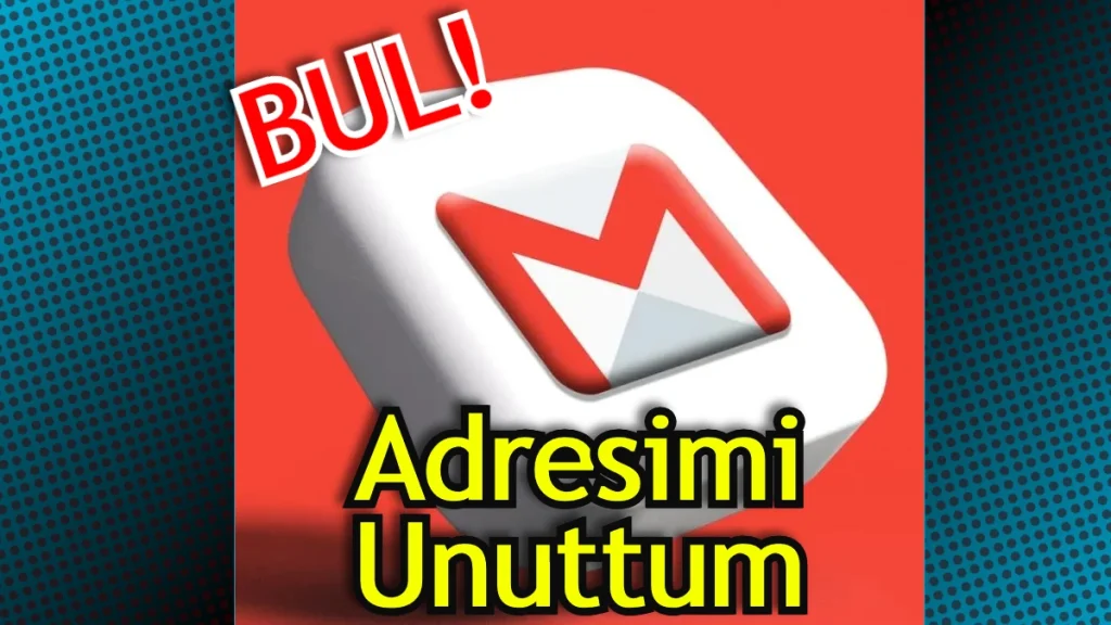 Gmail Adresimi Unuttum Nasıl Bulurum