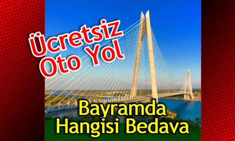 Bayramda hangi otoyollar ücretsiz