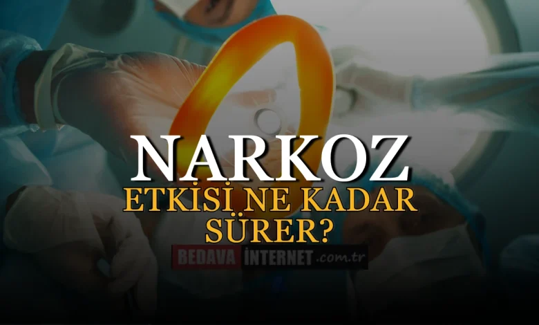 Narkoz etkisi ne kadar sürer
