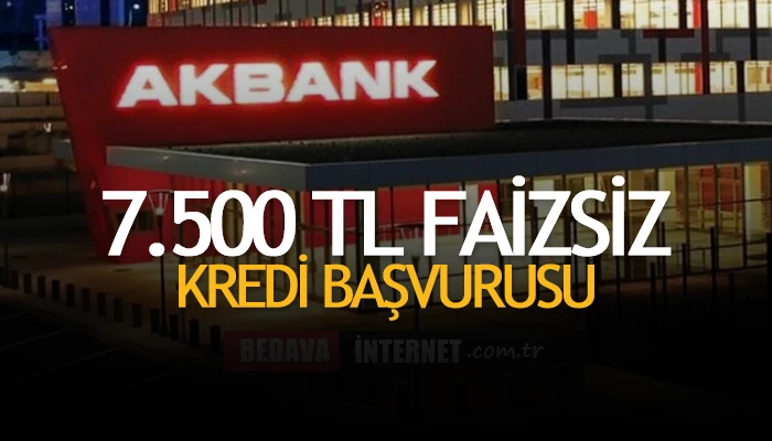Akbank 7500 TL Faizsiz Kredi Başvurusu Nasıl Yapılır