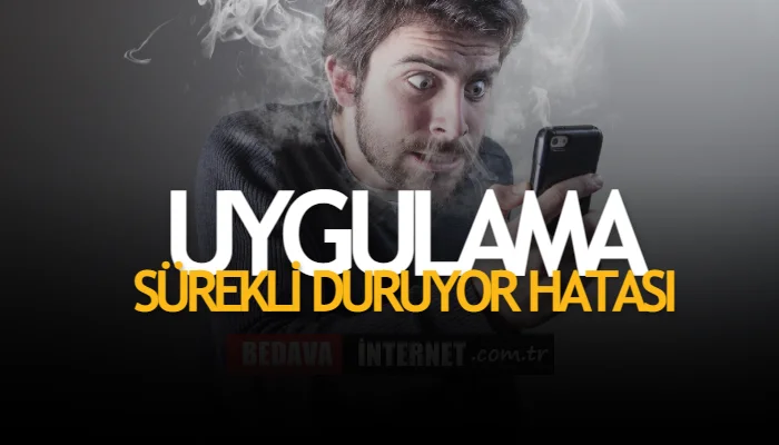 Uygulama sürekli olarak duruyor hatası çözümü