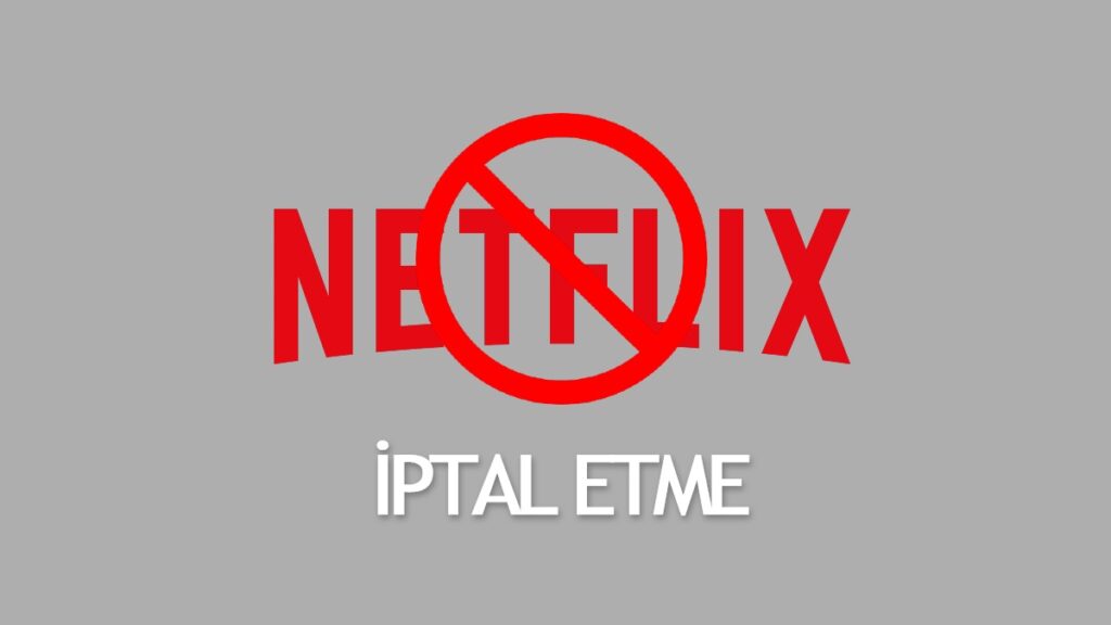 Netflix Üyelik İptali: Netflix Abonelik İptal Etme