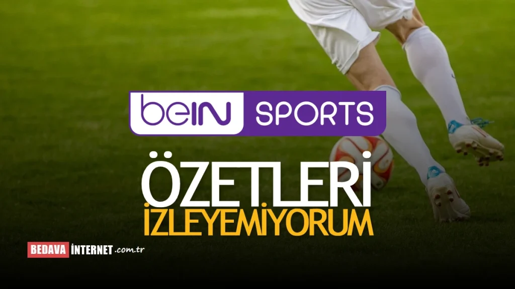 Bein Sport Özetleri İzleyemiyorum