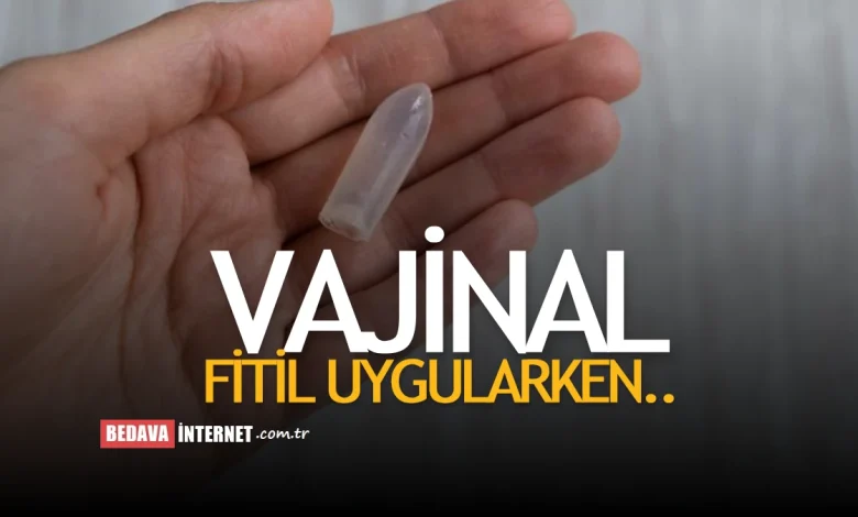Vajinal fitil kullandıktan sonra tuvalete gidilir mi?