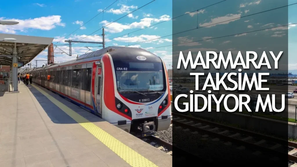 Marmaray Taksim’e Gidiyor mu