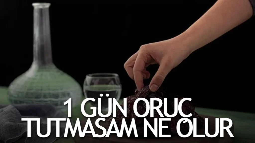 1 Gün Oruç Tutmasam Ne Olur