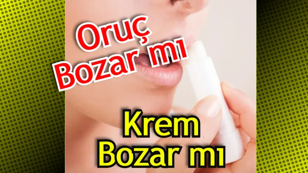 Dudak Kremi Oruç Bozar Mı