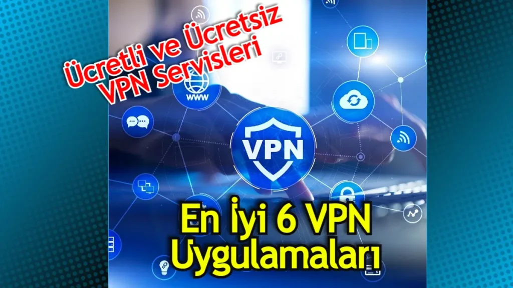 En İyi 6 VPN Uygulamaları