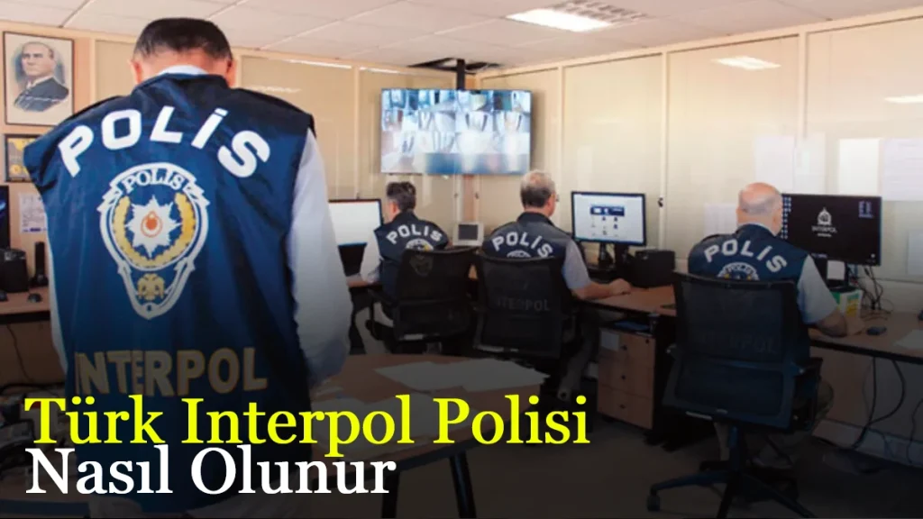 Türk Interpol Polisi Nasıl Olunur