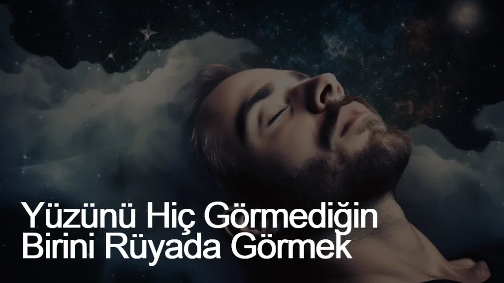 Yüzünü Hiç Görmediğin Birini Rüyada Görmek