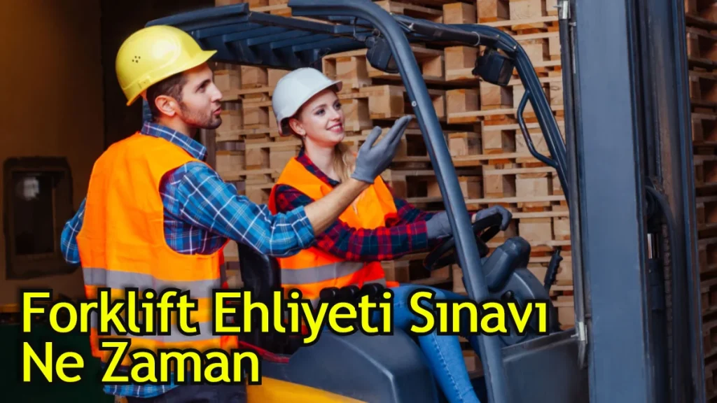 Forklift Ehliyeti Sınavı ne zaman
