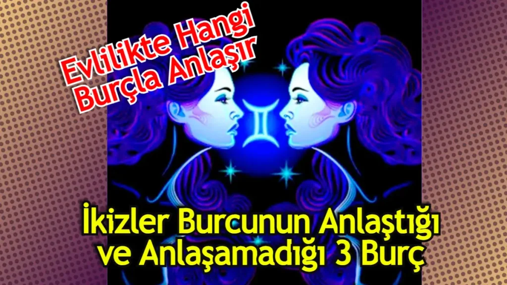 İkizler Burcu En İyi Anlaştığı 4 Burç