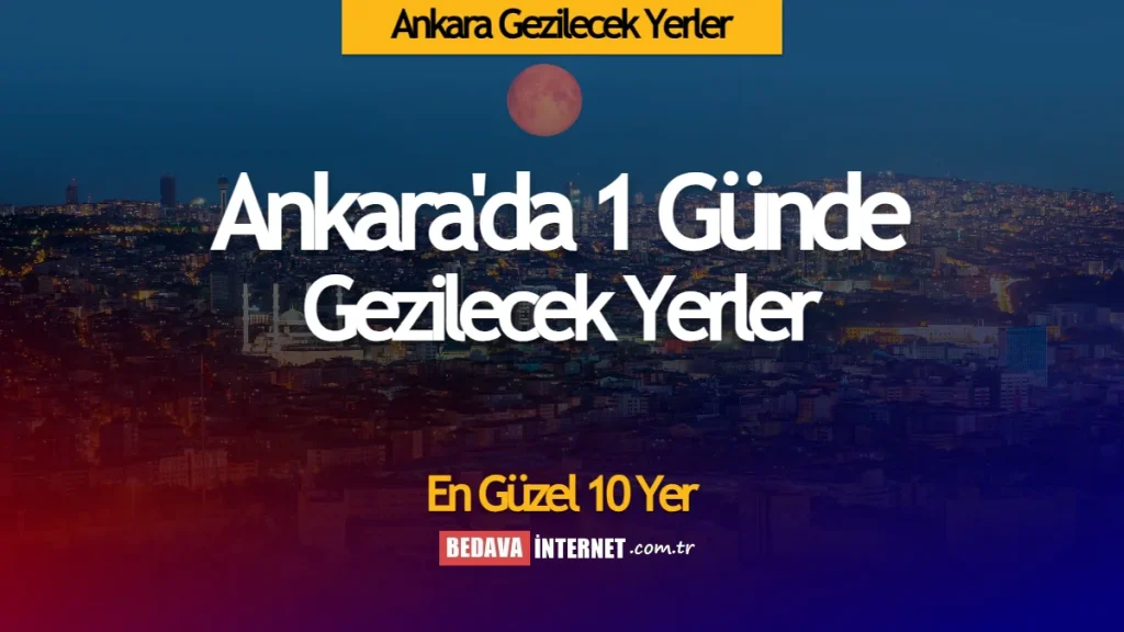 Ankara Gezilecek Yerler - En Güzel 10 Yer