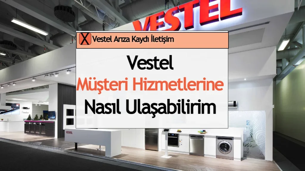 Vestel Müşteri Hizmetlerine Nasıl Ulaşabilirim